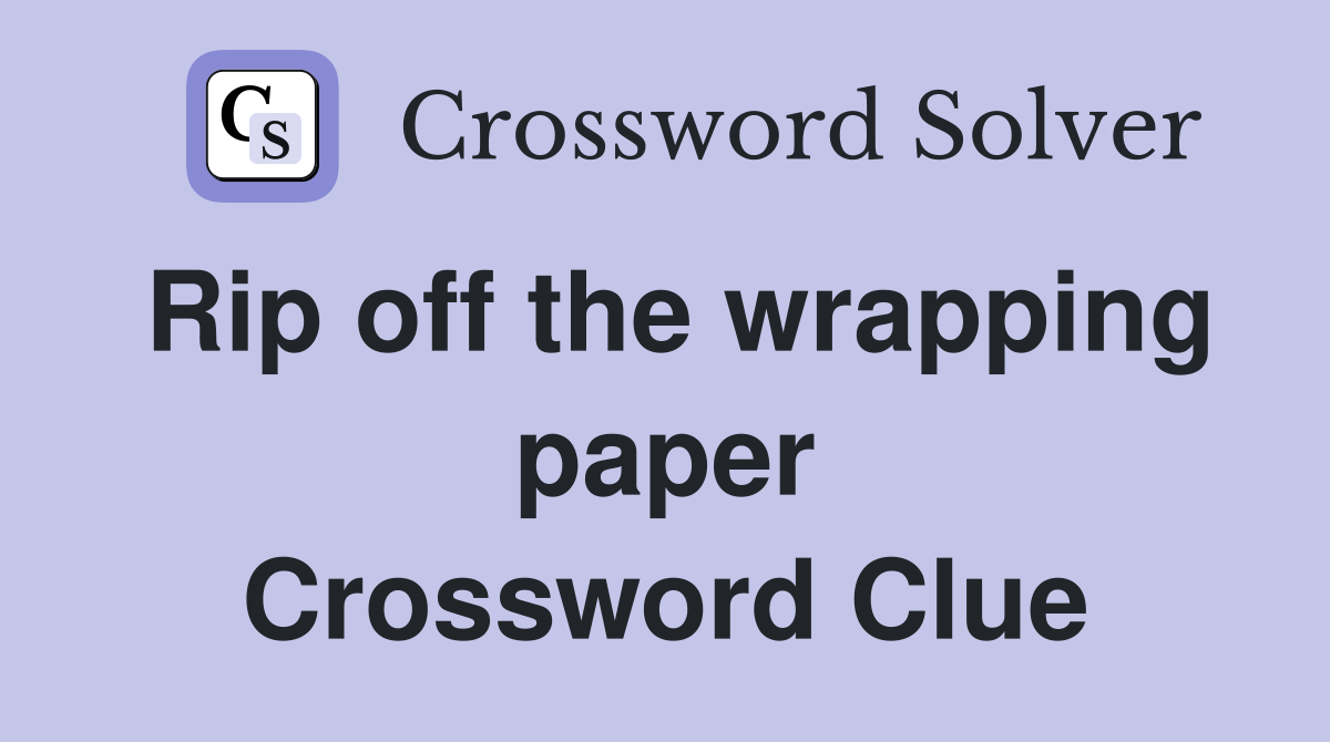 Rip off the wrapping paper Crossword Clue