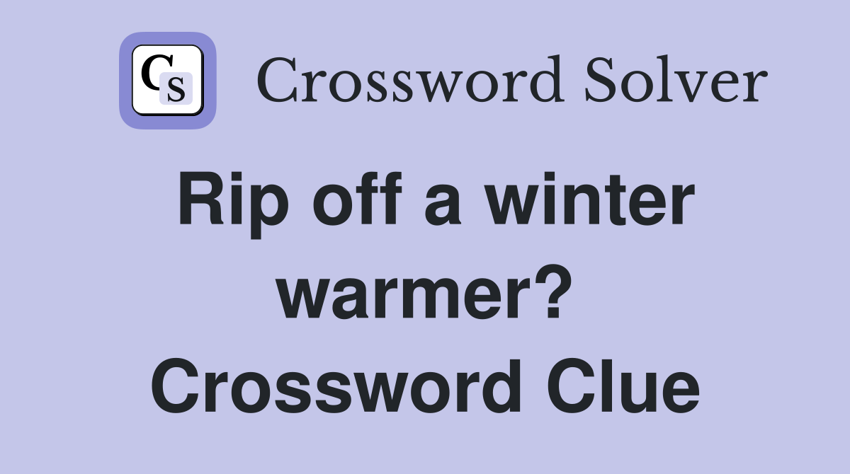 Rip off a winter warmer? Crossword Clue Answers Crossword Solver