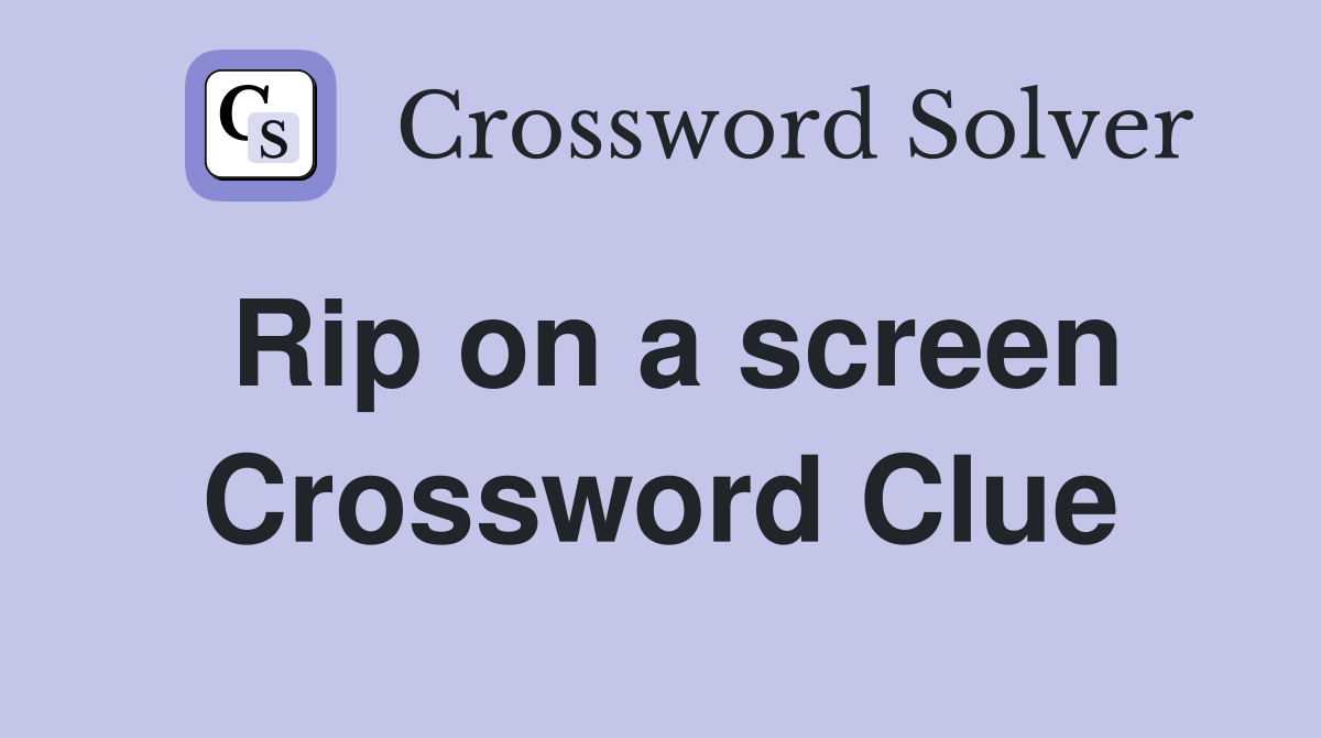 Rip on a screen Crossword Clue