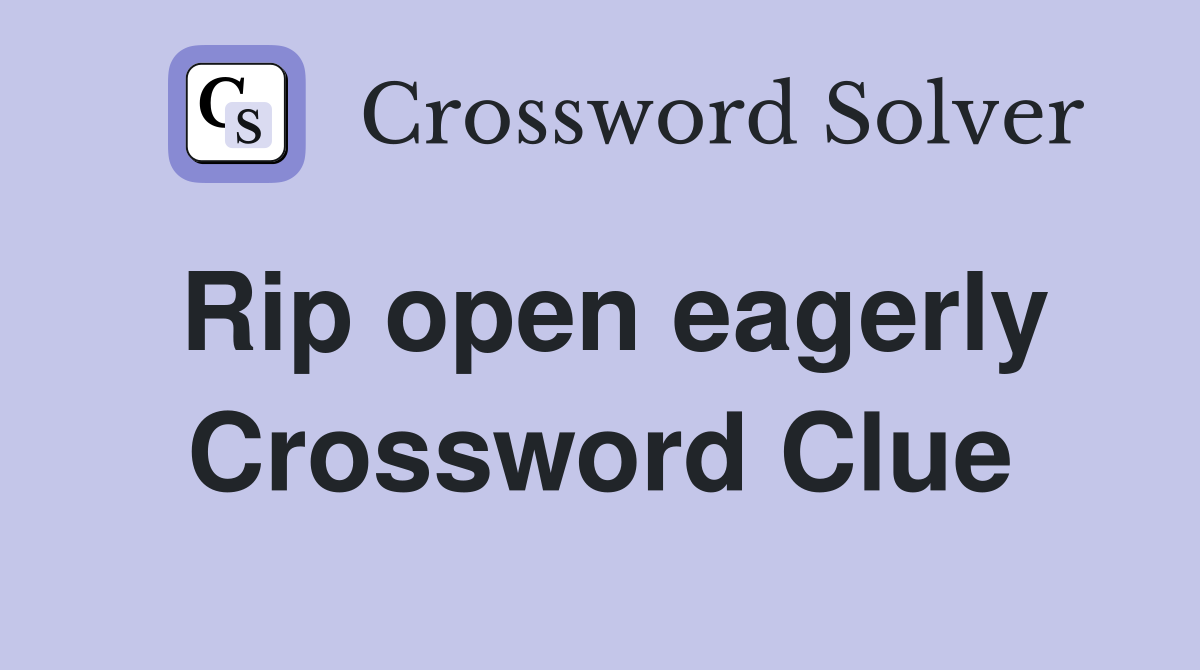 Rip open eagerly Crossword Clue