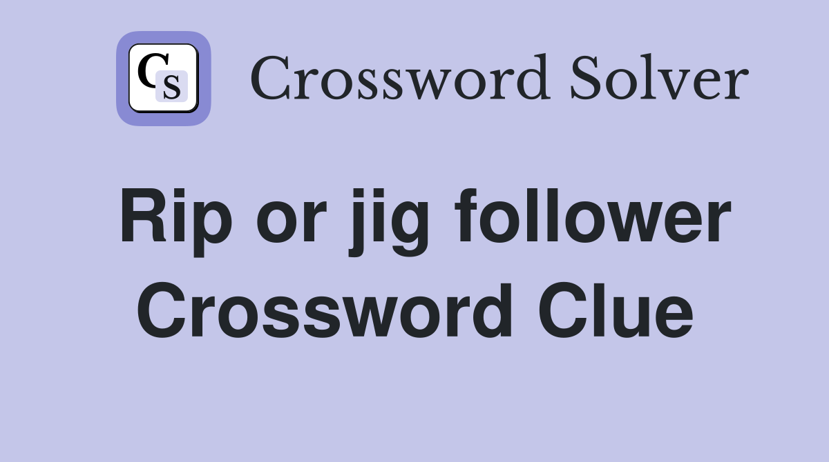Rip or jig follower Crossword Clue