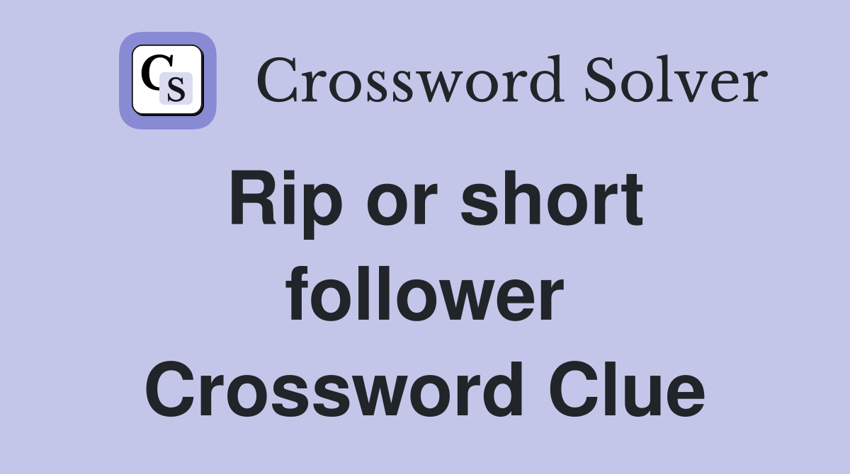 Rip or short follower Crossword Clue