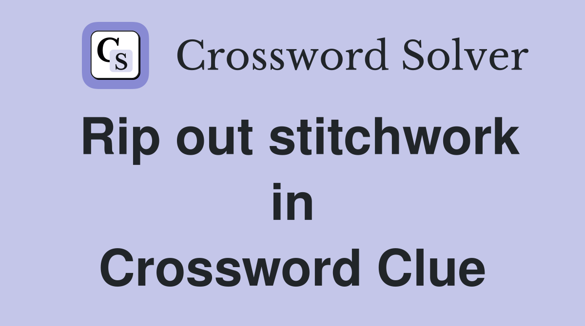 Rip out stitchwork in Crossword Clue