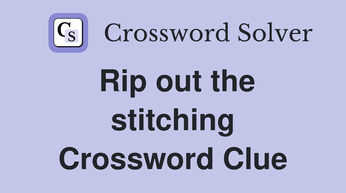 Rip out the stitching Crossword Clue