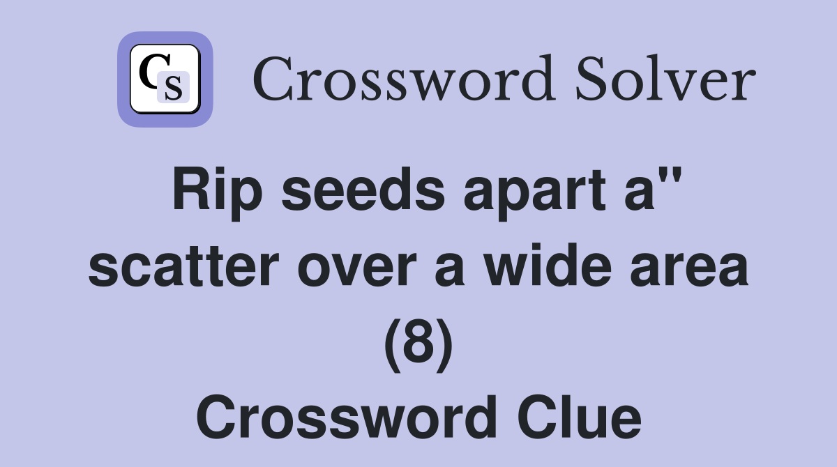 Rip seeds apart a" scatter over a wide area (8) Crossword Clue