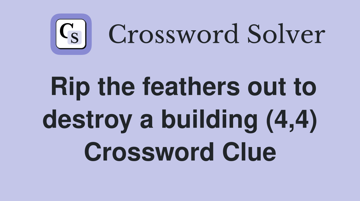 Rip the feathers out to destroy a building (4,4) Crossword Clue