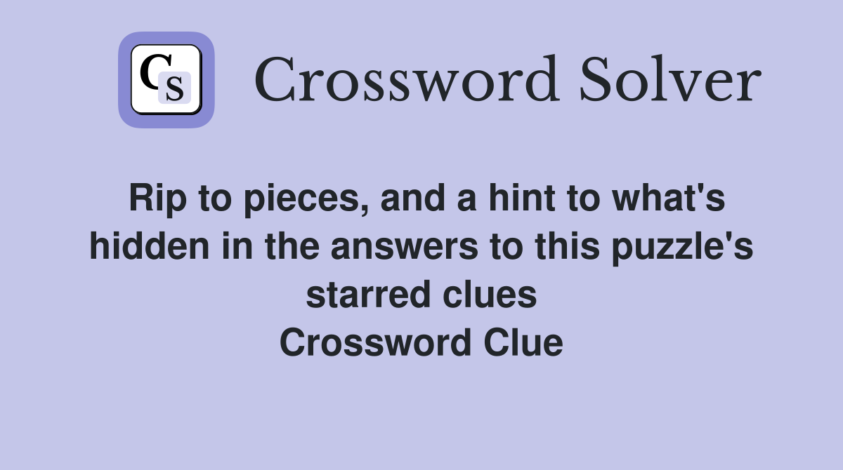 Rip to pieces, and a hint to what's hidden in the answers to this puzzle's starred clues Crossword Clue