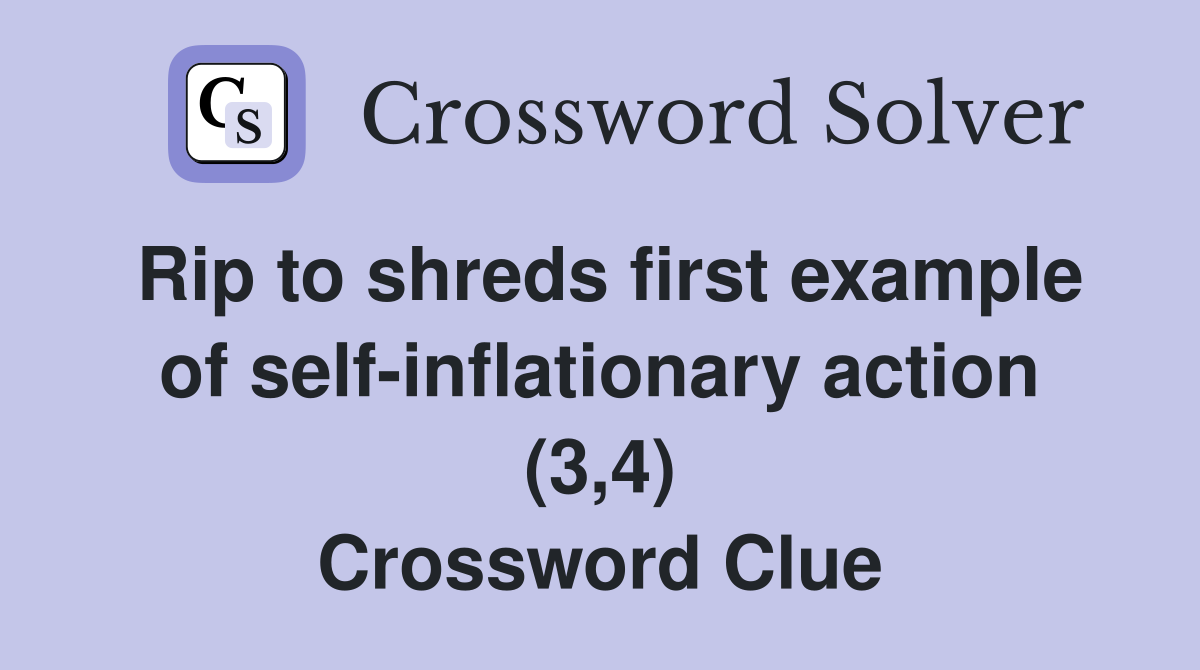 Rip to shreds first example of self-inflationary action (3,4) Crossword Clue