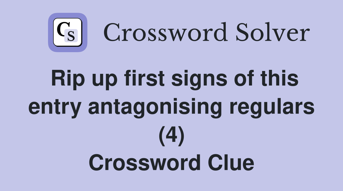 Rip up first signs of this entry antagonising regulars (4) Crossword Clue