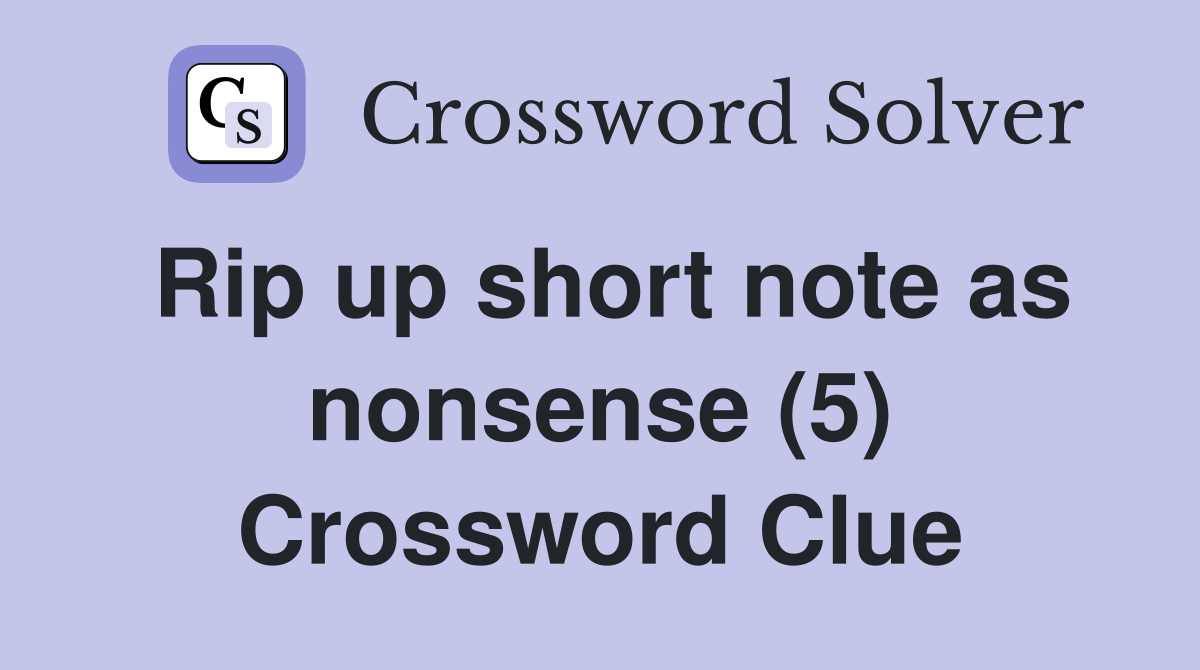 Rip up short note as nonsense (5) Crossword Clue