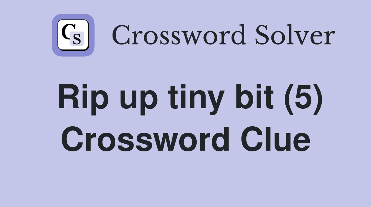 Rip up tiny bit (5) Crossword Clue