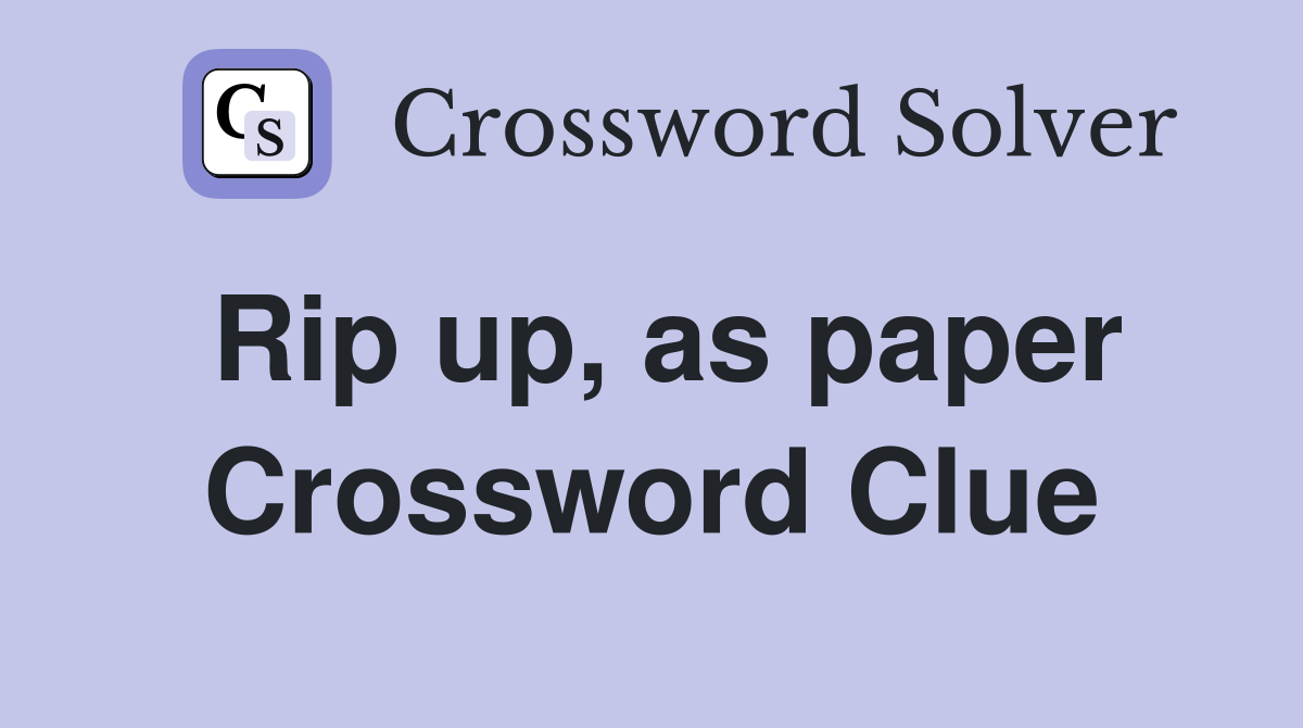 Rip up, as paper Crossword Clue