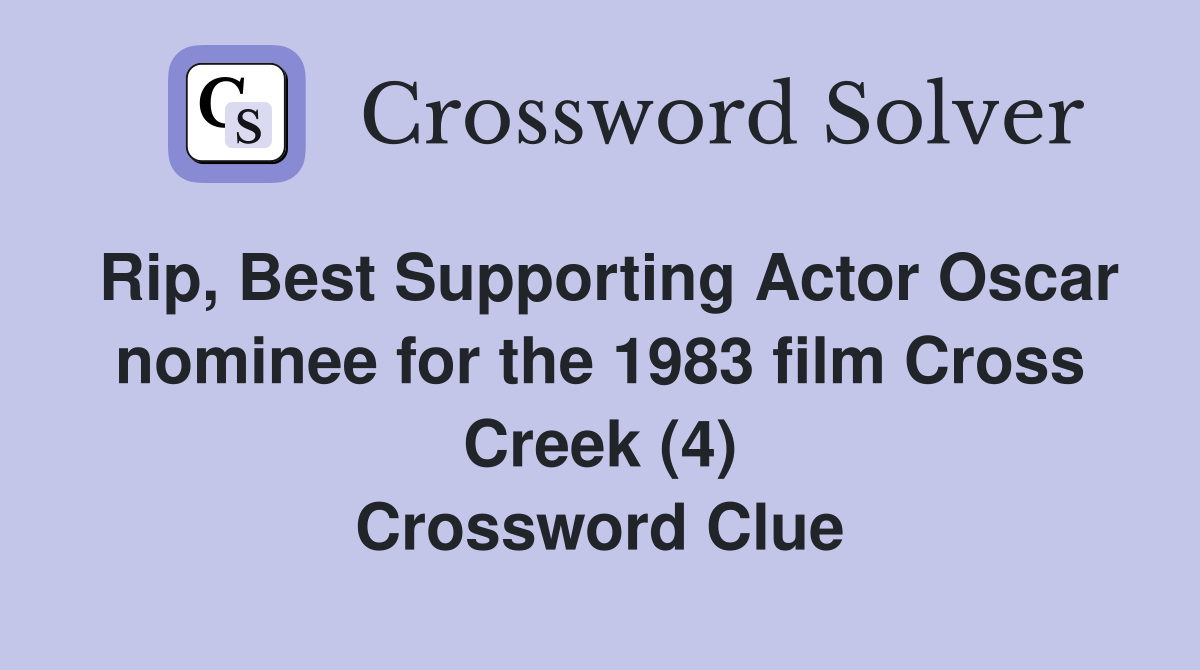 Rip, Best Supporting Actor Oscar nominee for the 1983 film Cross Creek (4) Crossword Clue