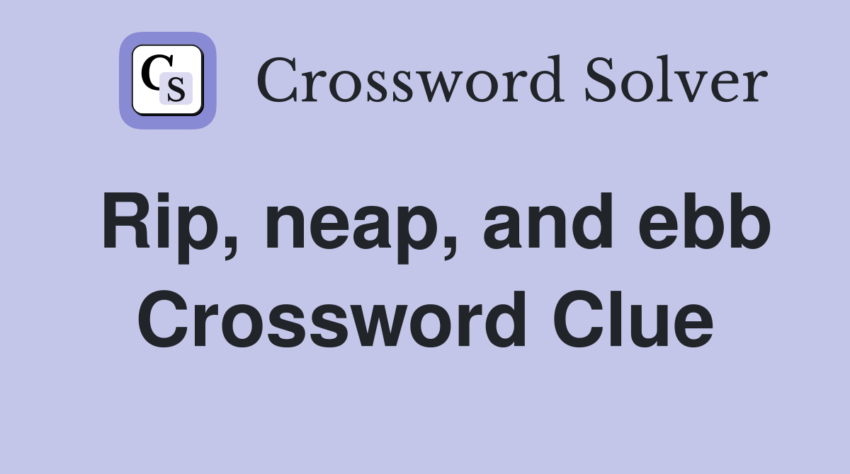 Rip, neap, and ebb Crossword Clue