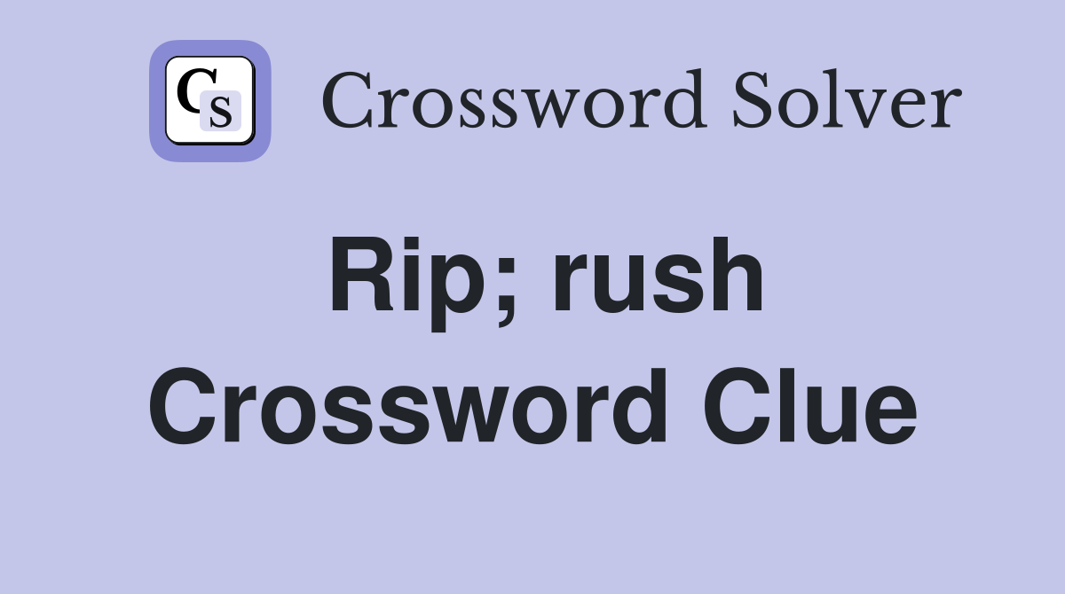 Rip; rush Crossword Clue