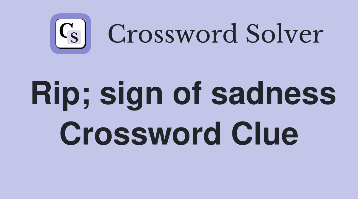 Rip; sign of sadness Crossword Clue