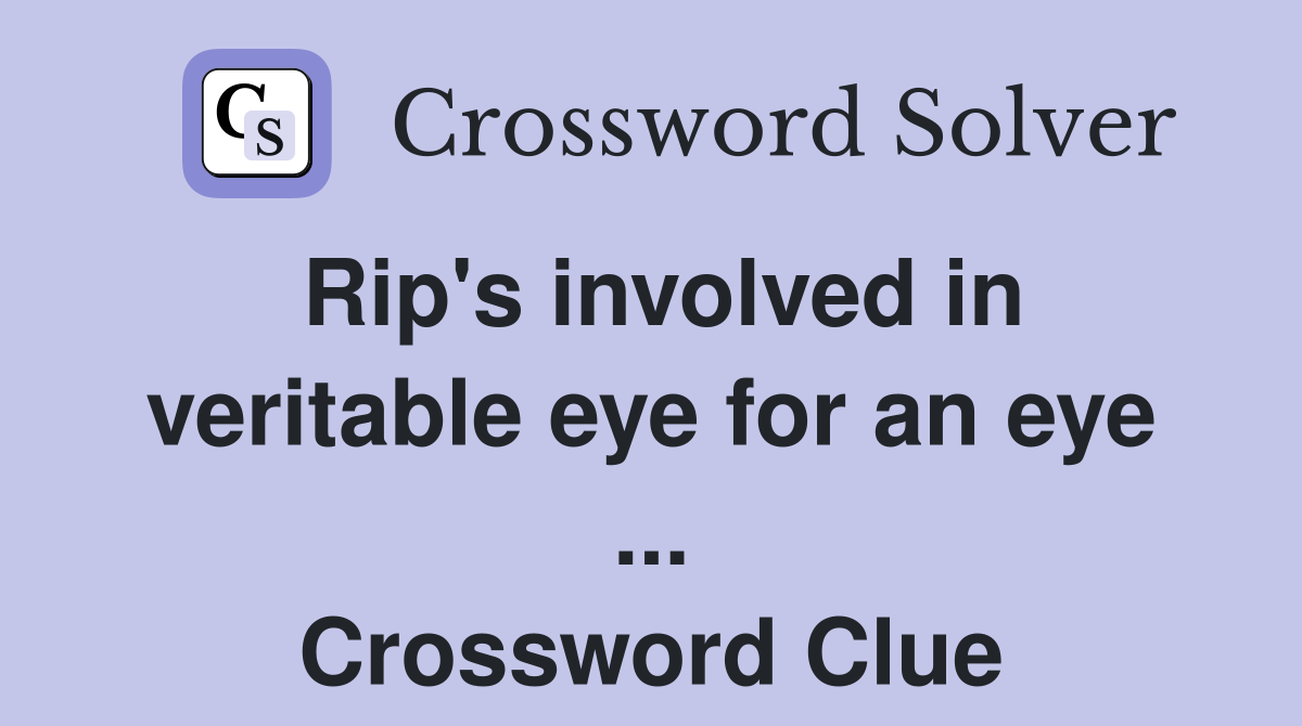 Rip's involved in veritable eye for an eye ... Crossword Clue