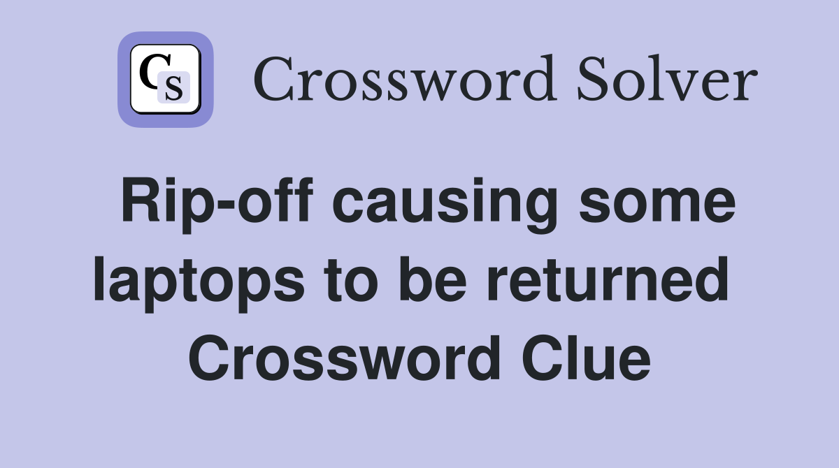 Rip-off causing some laptops to be returned  Crossword Clue