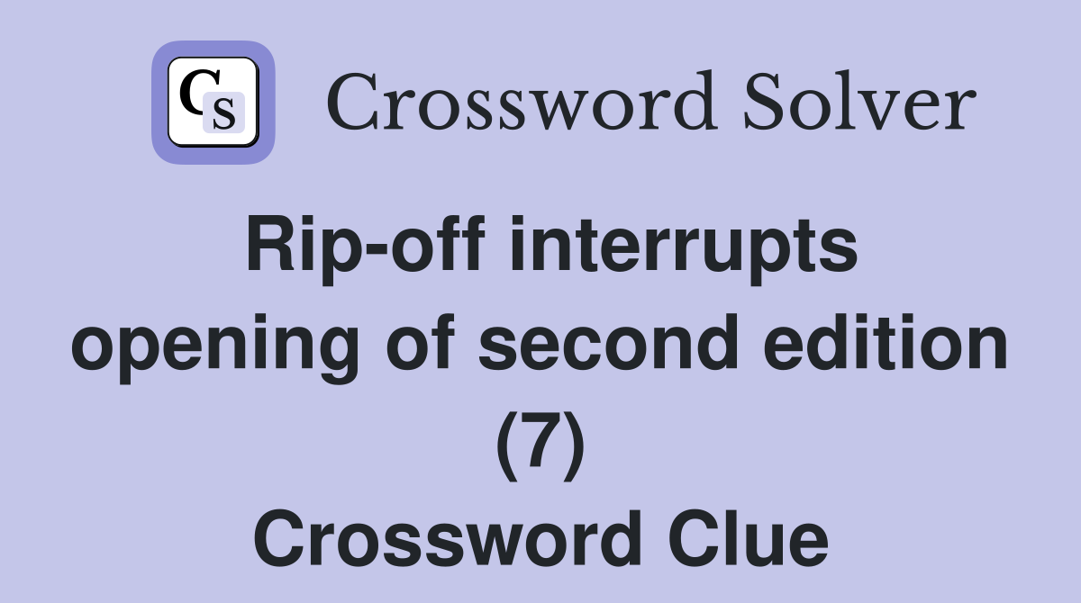Rip-off interrupts opening of second edition (7) Crossword Clue