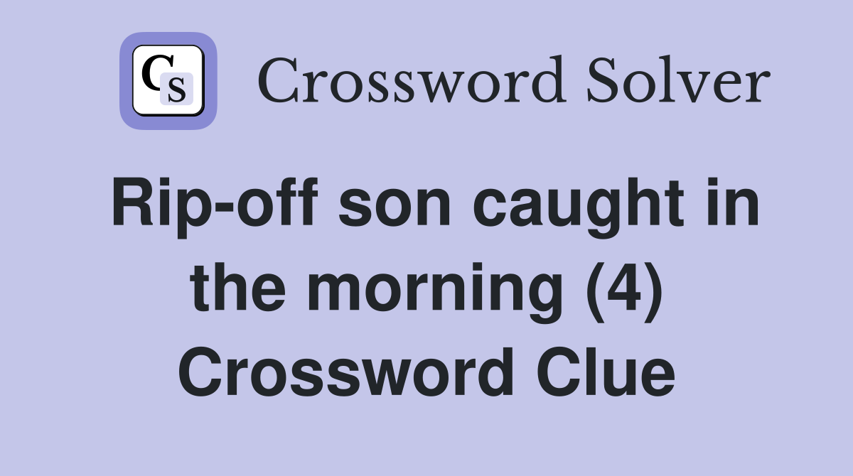 Rip-off son caught in the morning (4) Crossword Clue