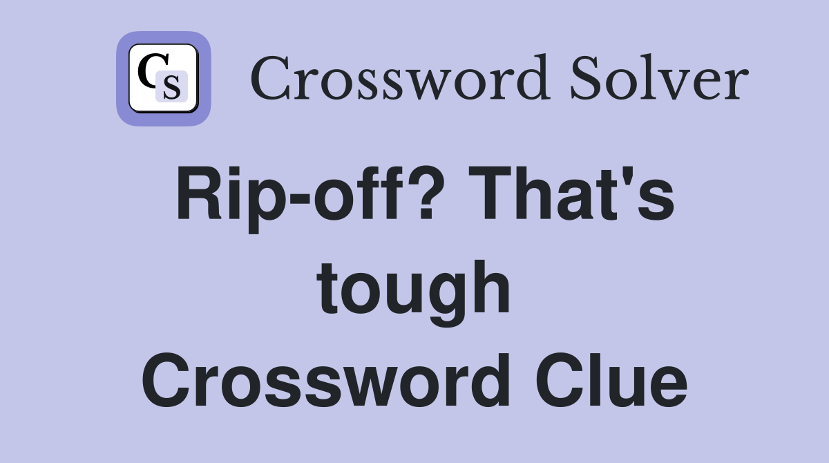 Rip-off? That's tough Crossword Clue