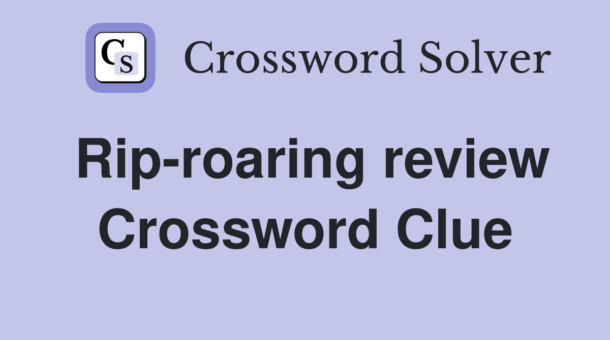 Rip-roaring review Crossword Clue