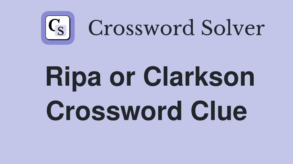 Ripa or Clarkson Crossword Clue