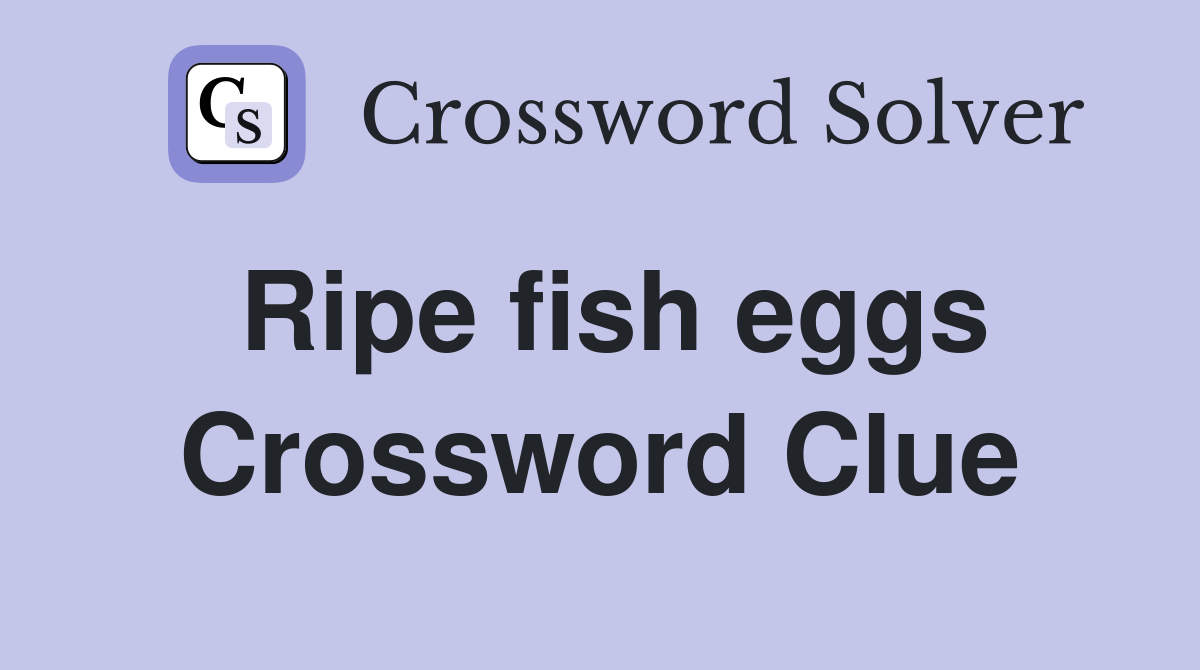 Ripe fish eggs Crossword Clue