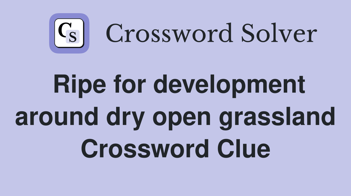 Ripe for development around dry open grassland Crossword Clue