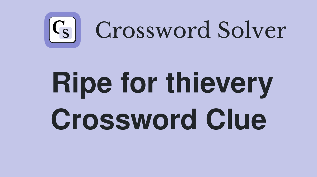 Ripe for thievery Crossword Clue