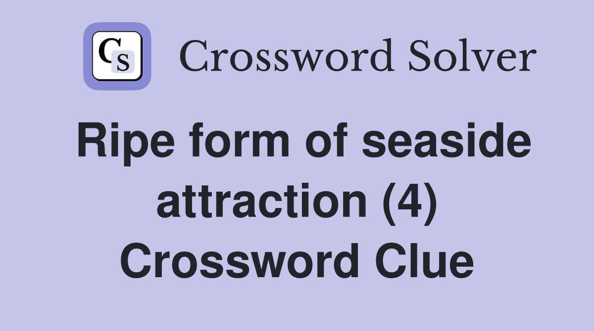 Ripe form of seaside attraction (4) Crossword Clue