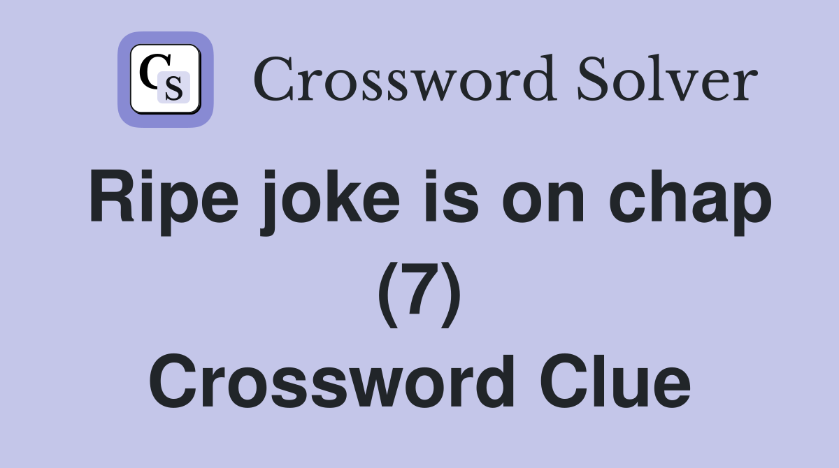 Ripe joke is on chap (7) Crossword Clue