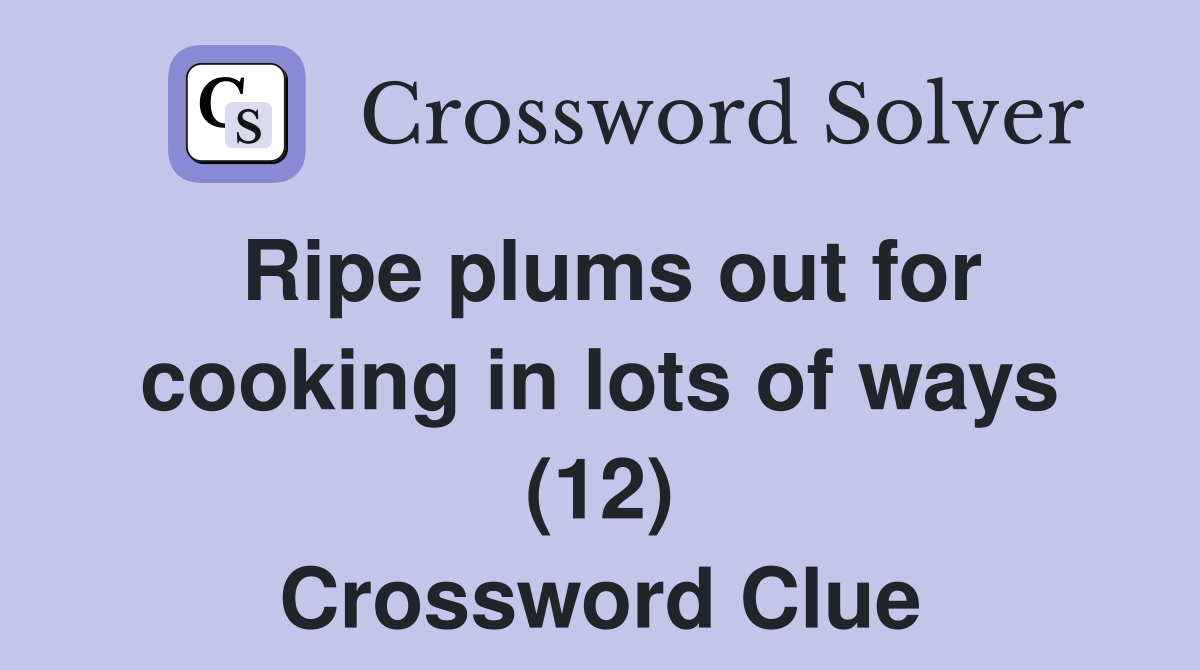 Ripe plums out for cooking in lots of ways (12) Crossword Clue