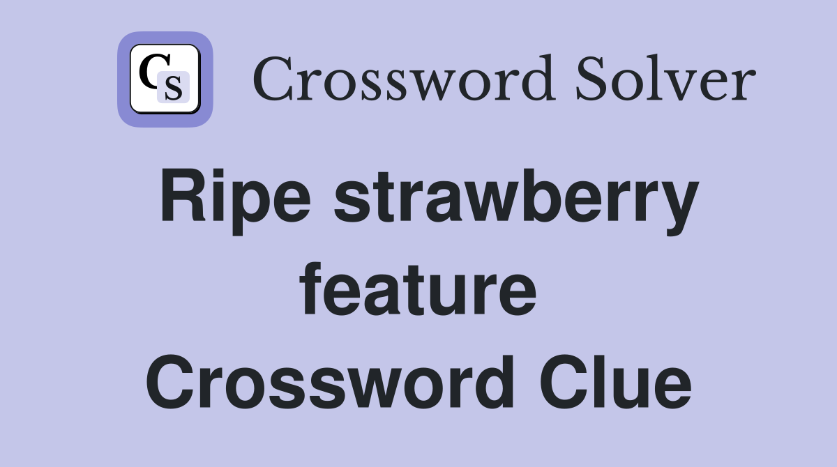 Ripe strawberry feature Crossword Clue