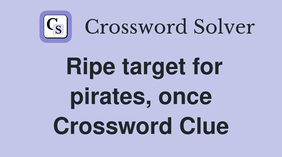 Ripe target for pirates, once Crossword Clue