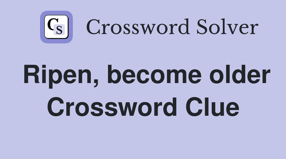 Ripen, become older Crossword Clue