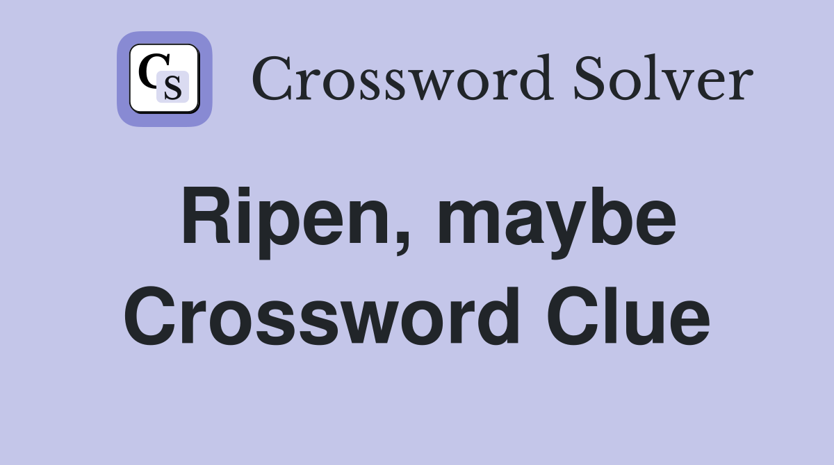Ripen, maybe Crossword Clue