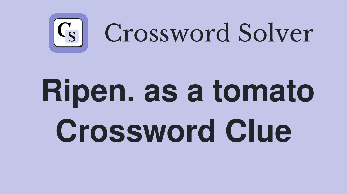 Ripen. as a tomato Crossword Clue