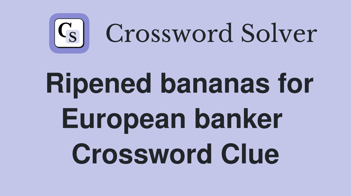 Ripened bananas for European banker  Crossword Clue