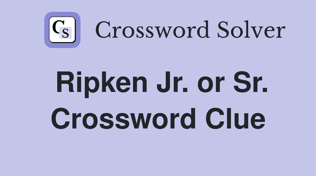 Ripken Jr. or Sr. Crossword Clue