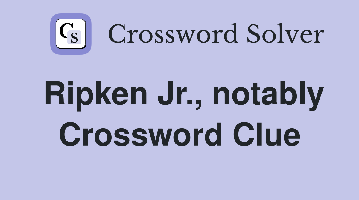 Ripken Jr., notably Crossword Clue