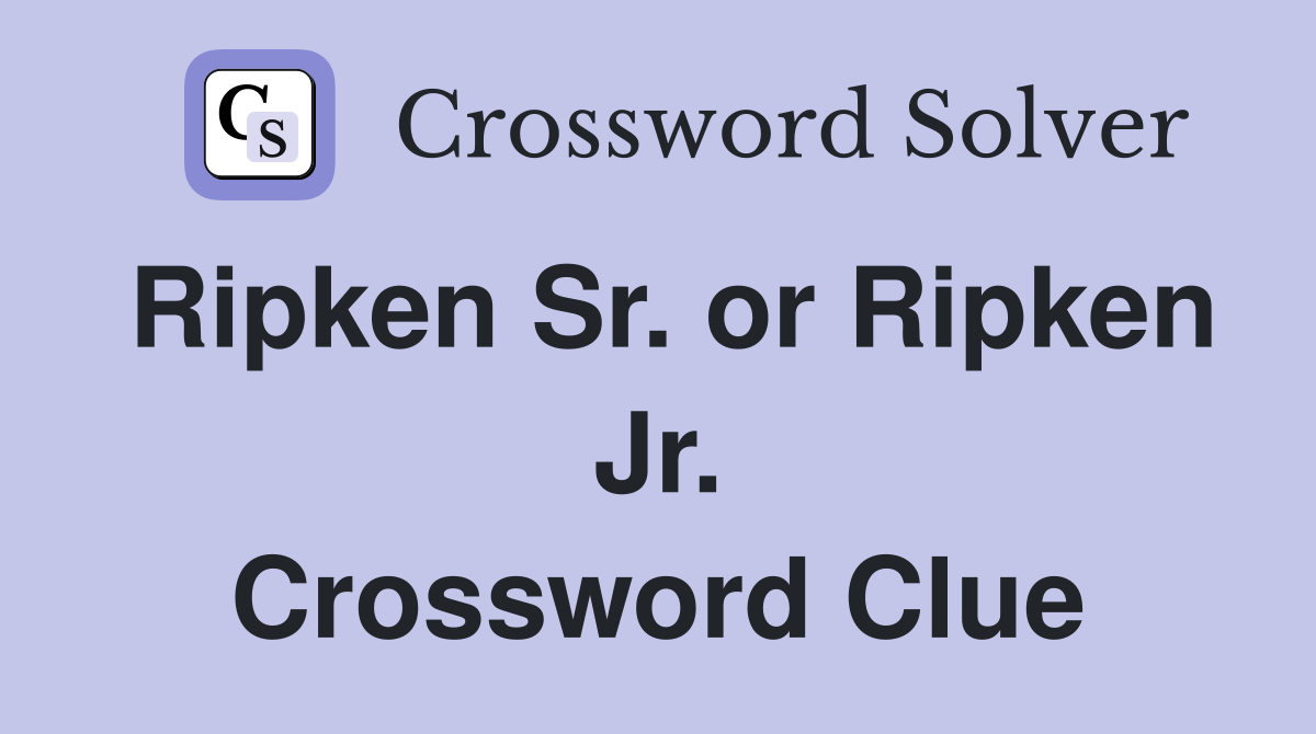 Ripken Sr. or Ripken Jr. Crossword Clue