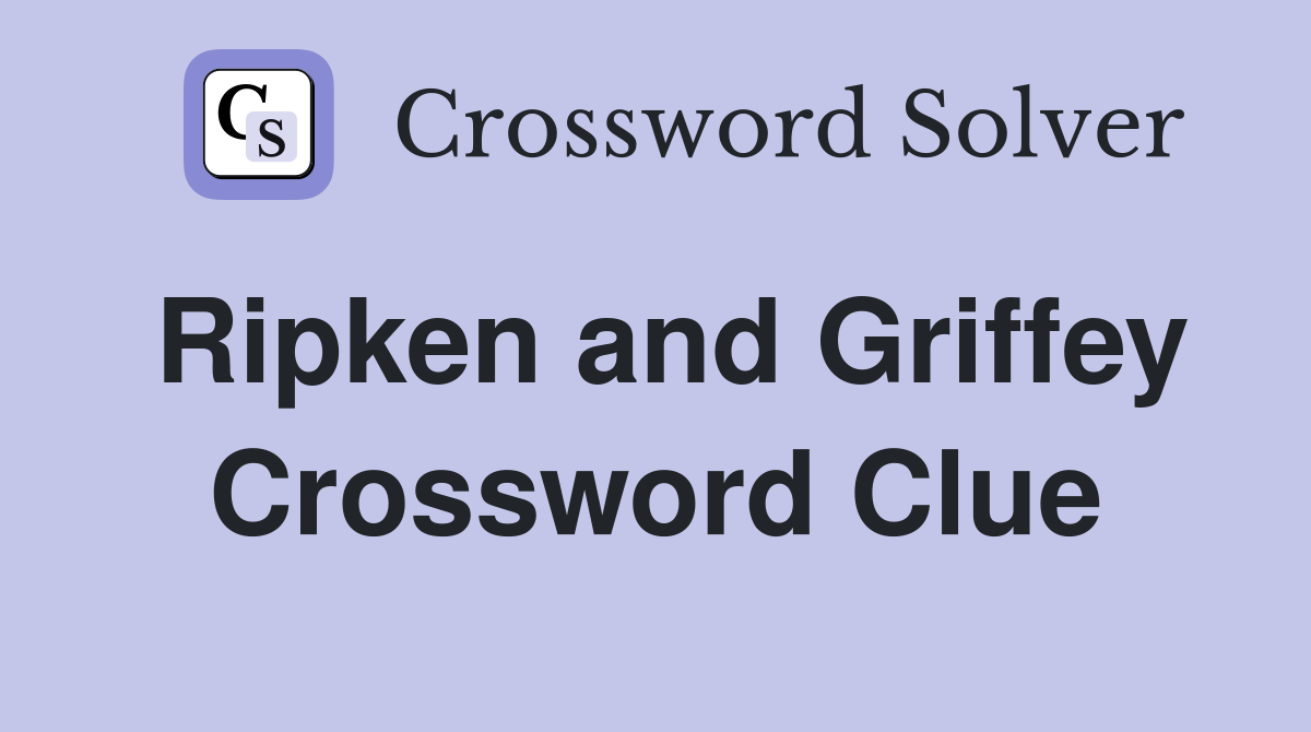 Ripken and Griffey Crossword Clue