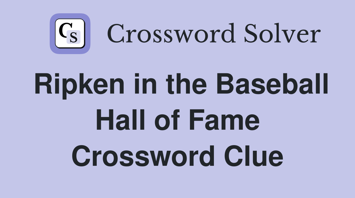 Ripken in the Baseball Hall of Fame Crossword Clue