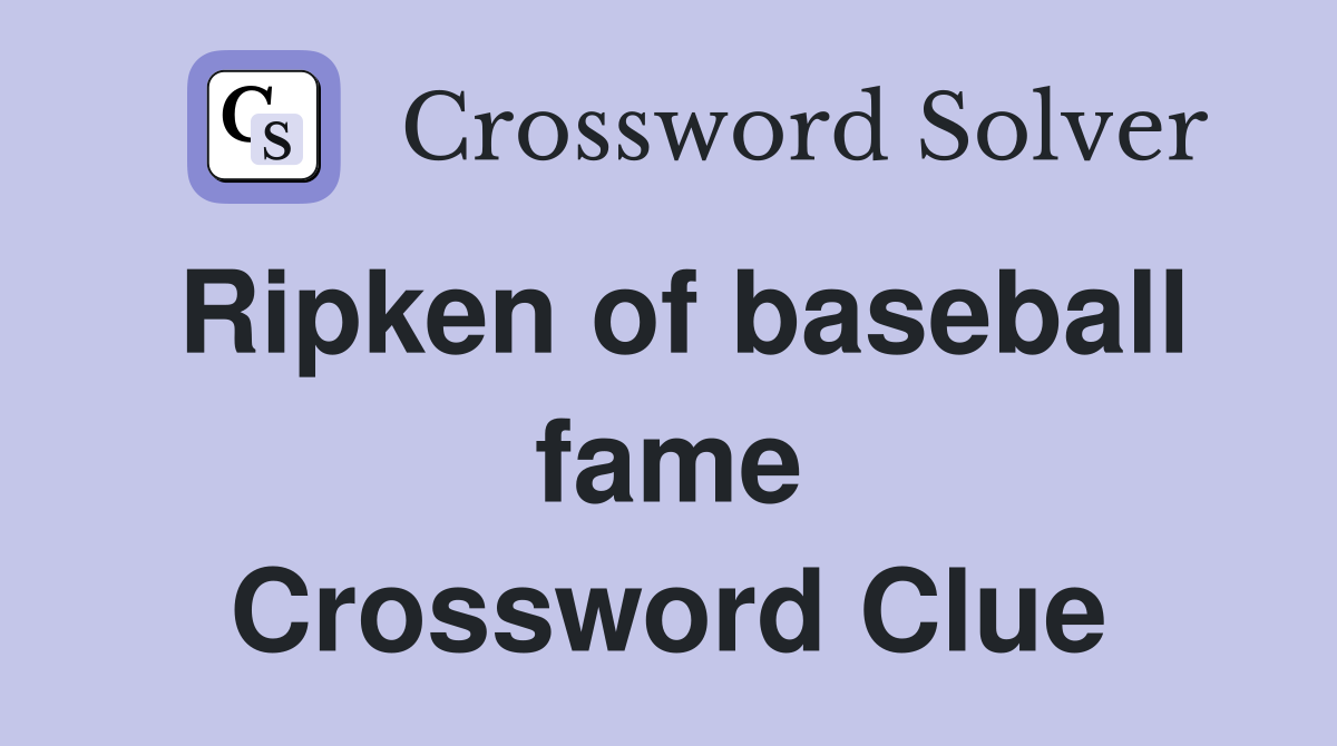 Ripken of baseball fame Crossword Clue