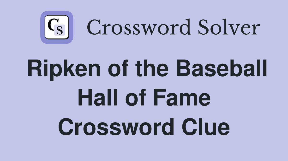 Ripken of the Baseball Hall of Fame Crossword Clue