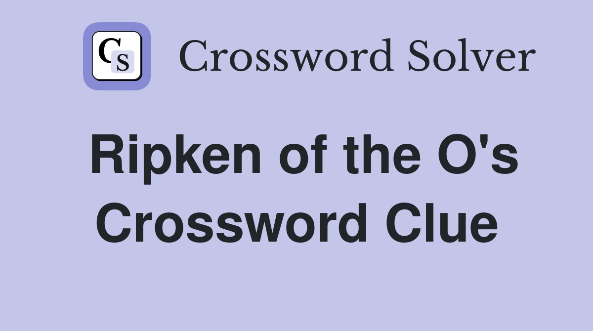 Ripken of the O's Crossword Clue