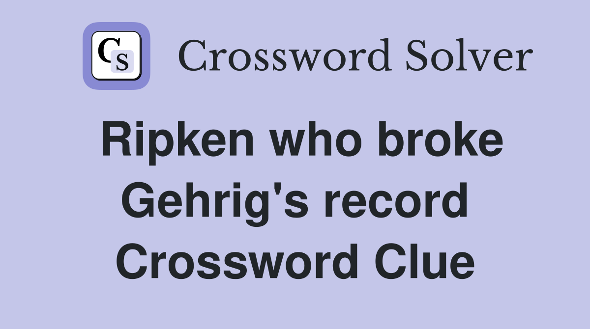 Ripken who broke Gehrig's record Crossword Clue