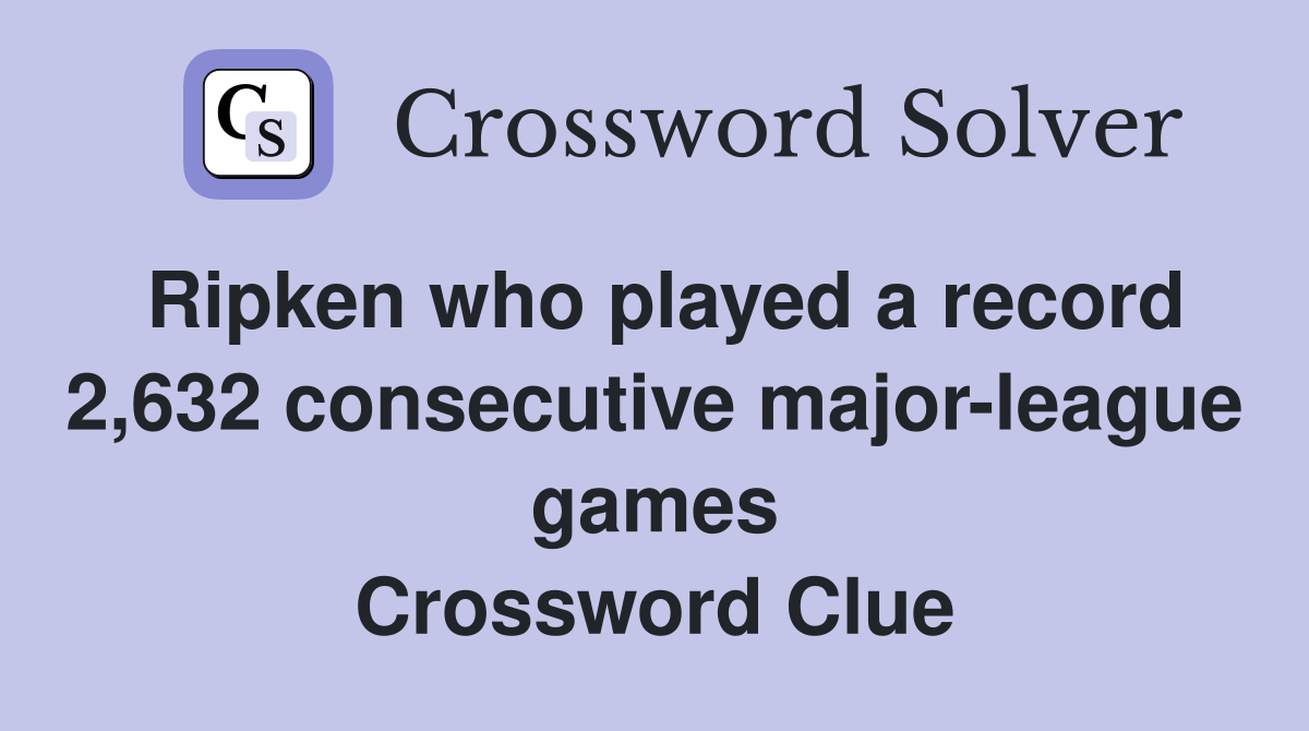 Ripken who played a record 2,632 consecutive major-league games Crossword Clue