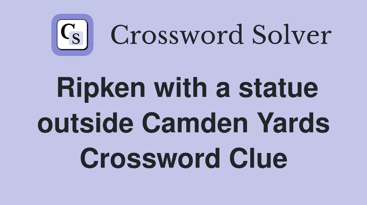 Ripken with a statue outside Camden Yards Crossword Clue